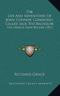 The Life And Adventures Of John Connor, Commonly Called Jack The Bachelor: The Famous Irish Bucker (1821)