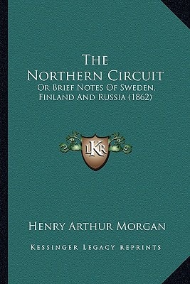 The Northern Circuit: Or Brief Notes Of Sweden, Finland And Russia (1862)