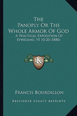 The Panoply Or The Whole Armor Of God: A Practical Exposition Of Ephesians, VI 10-20 (1880)