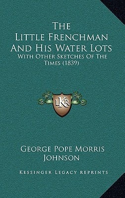 The Little Frenchman And His Water Lots: With Other Sketches Of The Times (1839)