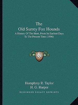 The Old Surrey Fox Hounds: A History Of The Hunt, From Its Earliest Days To The Present Time (1906)