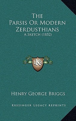 The Parsis Or Modern Zerdusthians: A Sketch (1852)
