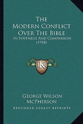 The Modern Conflict Over The Bible: In Synthesis And Comparison (1918)