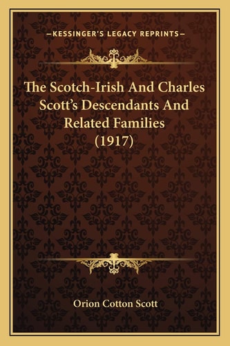 The Scotch-Irish And Charles Scott's Descendants And Related Families (1917)