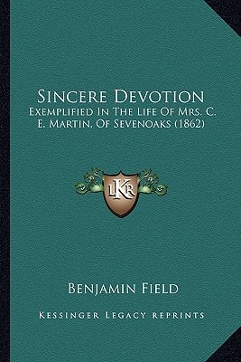 Sincere Devotion: Exemplified In The Life Of Mrs. C. E. Martin, Of Sevenoaks (1862)