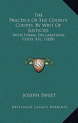 The Practice Of The County Courts, By Writ Of Justicies: With Forms, Declarations, Costs, Etc. (1828)
