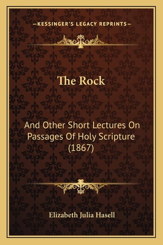 The Rock: And Other Short Lectures On Passages Of Holy Scripture (1867)