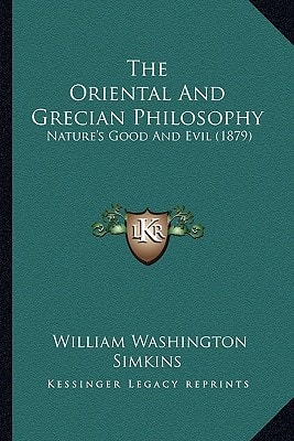 The Oriental And Grecian Philosophy: Nature's Good And Evil (1879)