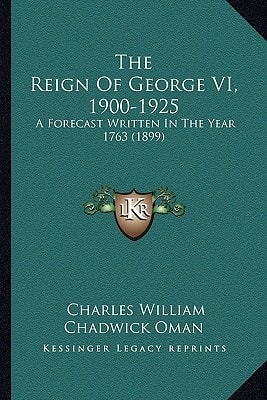 The Reign Of George VI, 1900-1925: A Forecast Written In The Year 1763 (1899)