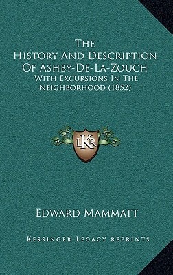 The History And Description Of Ashby-De-La-Zouch: With Excursions In The Neighborhood (1852)