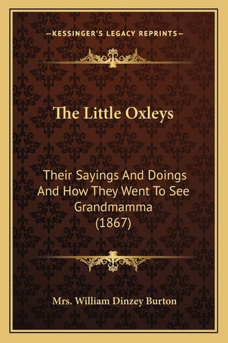 The Little Oxleys: Their Sayings And Doings And How They Went To See Grandmamma (1867)