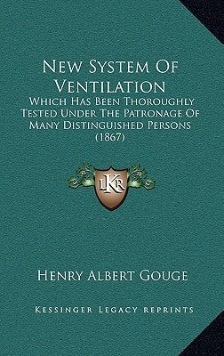 New System Of Ventilation: Which Has Been Thoroughly Tested Under The Patronage Of Many Distinguished Persons (1867)