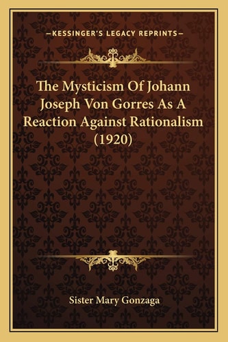 The Mysticism Of Johann Joseph Von Gorres As A Reaction Against Rationalism (1920)