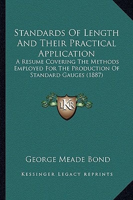 Standards Of Length And Their Practical Application: A Resume Covering The Methods Employed For The Production Of Standard Gauges (1887)