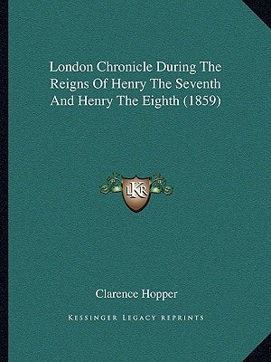 London Chronicle During The Reigns Of Henry The Seventh And Henry The Eighth (1859)