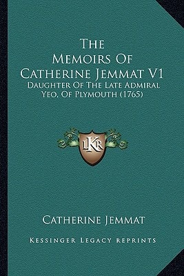 The Memoirs Of Catherine Jemmat V1: Daughter Of The Late Admiral Yeo, Of Plymouth (1765)