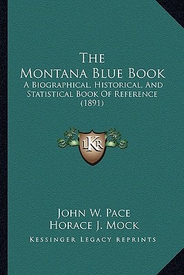 The Montana Blue Book: A Biographical, Historical, And Statistical Book Of Reference (1891)