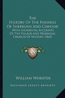 The History Of The Parishes Of Sherburn And Cawood: With Incidental Accounts Of The Village And Prebendal Church Of Wistow (1865)