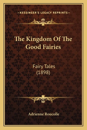The Kingdom Of The Good Fairies: Fairy Tales (1898)