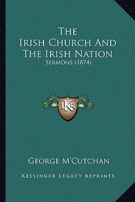 The Irish Church And The Irish Nation: Sermons (1874)