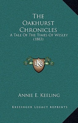 The Oakhurst Chronicles: A Tale Of The Times Of Wesley (1883)