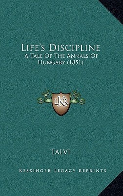 Life's Discipline: A Tale Of The Annals Of Hungary (1851)