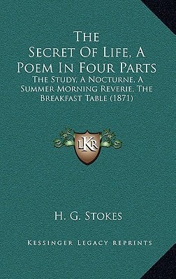 The Secret Of Life, A Poem In Four Parts: The Study, A Nocturne, A Summer Morning Reverie, The Breakfast Table (1871)