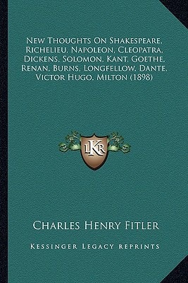 New Thoughts On Shakespeare, Richelieu, Napoleon, Cleopatra, Dickens, Solomon, Kant, Goethe, Renan, Burns, Longfellow, Dante, Victor Hugo, Milton (1898)