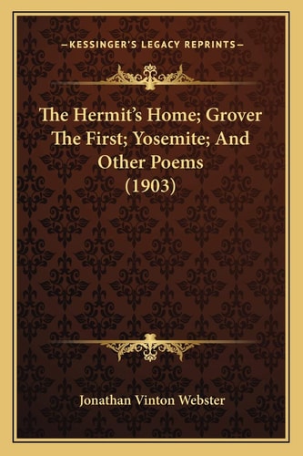 The Hermit's Home; Grover The First; Yosemite; And Other Poems (1903)
