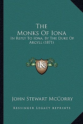 The Monks Of Iona: In Reply To Iona, By The Duke Of Argyll (1871)