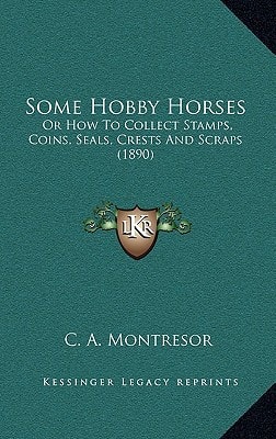 Some Hobby Horses: Or How To Collect Stamps, Coins, Seals, Crests And Scraps (1890)