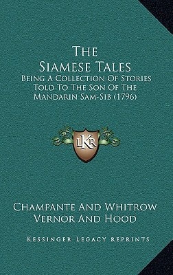 The Siamese Tales: Being A Collection Of Stories Told To The Son Of The Mandarin Sam-Sib (1796)