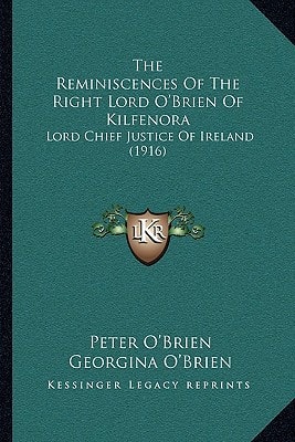 The Reminiscences Of The Right Lord O'Brien Of Kilfenora: Lord Chief Justice Of Ireland (1916)