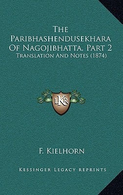 The Paribhashendusekhara Of Nagojibhatta, Part 2: Translation And Notes (1874)