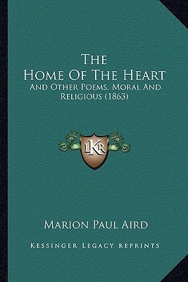 The Home Of The Heart: And Other Poems, Moral And Religious (1863)