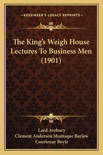 The King's Weigh House Lectures To Business Men (1901)