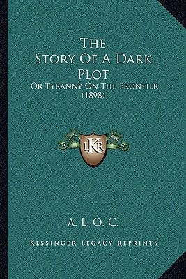The Story Of A Dark Plot: Or Tyranny On The Frontier (1898)