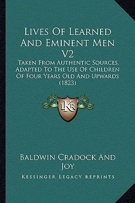 Lives Of Learned And Eminent Men V2: Taken From Authentic Sources, Adapted To The Use Of Children Of Four Years Old And Upwards (1823)
