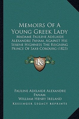 Memoirs Of A Young Greek Lady: Madame Pauline Adelaide Alexandre Panam, Against His Serene Highness The Reigning Prince Of Saxe-Cobourg (1823)