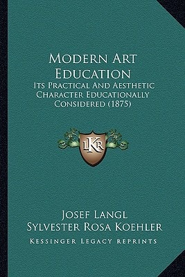 Modern Art Education: Its Practical And Aesthetic Character Educationally Considered (1875)