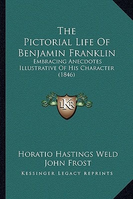 The Pictorial Life Of Benjamin Franklin: Embracing Anecdotes Illustrative Of His Character (1846)
