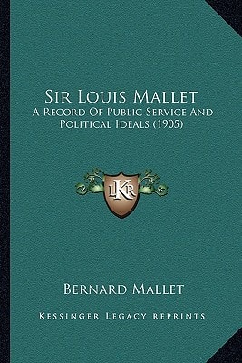 Sir Louis Mallet: A Record Of Public Service And Political Ideals (1905)