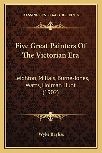 Five Great Painters Of The Victorian Era: Leighton, Millais, Burne-Jones, Watts, Holman Hunt (1902)