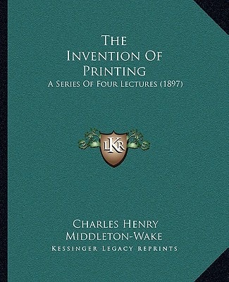 The Invention Of Printing: A Series Of Four Lectures (1897)