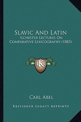 Slavic And Latin: Ilchester Lectures On Comparative Lexicography (1883)