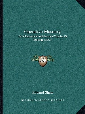 Operative Masonry: Or A Theoretical And Practical Treatise Of Building (1832)