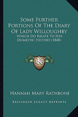 Some Further Portions Of The Diary Of Lady Willoughby: Which Do Relate To Her Domestic History (1848)
