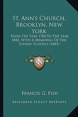 St. Ann's Church, Brooklyn, New York: From The Year 1784 To The Year 1845, With A Memorial Of The Sunday Schools (1845)