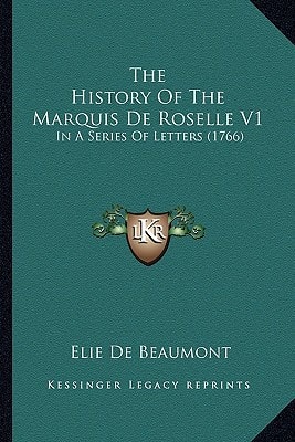 The History Of The Marquis De Roselle V1: In A Series Of Letters (1766)