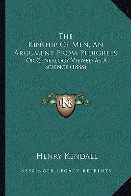 The Kinship Of Men, An Argument From Pedigrees: Or Genealogy Viewed As A Science (1888)
